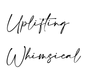 The words uplifting and whimsical in a script font. 